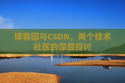 博客园与CSDN，两个技术社区的深度探讨